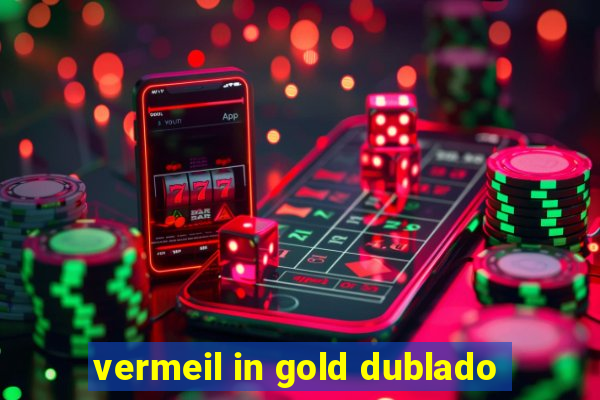 vermeil in gold dublado